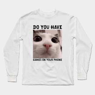 Do You Have Games On Your Phone Meme Funny T-shirt, Cat Meme Shirt Long Sleeve T-Shirt